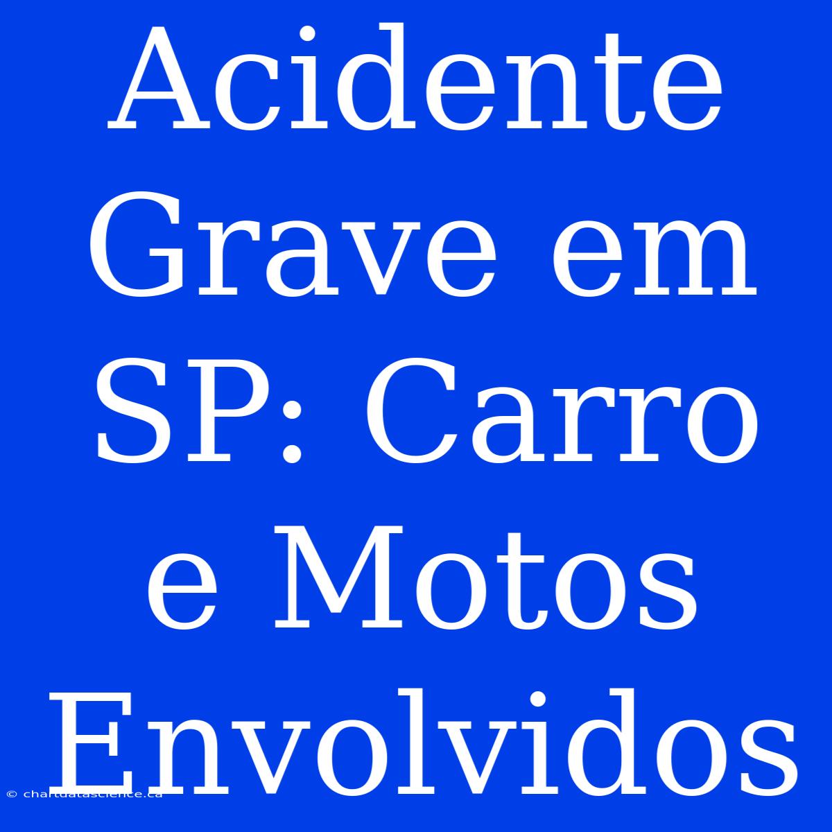 Acidente Grave Em SP: Carro E Motos Envolvidos