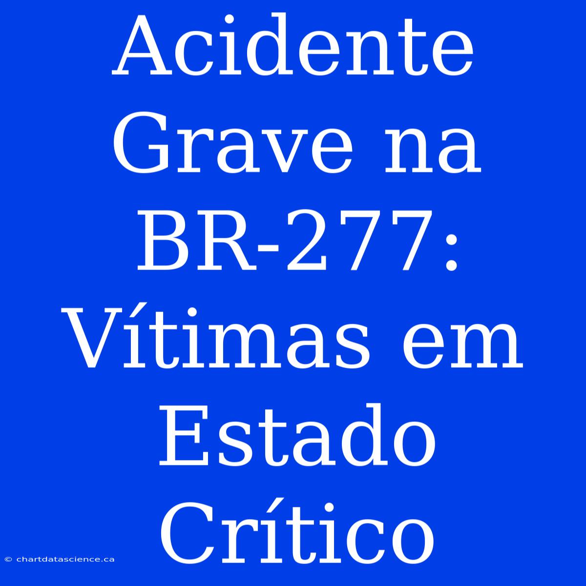 Acidente Grave Na BR-277: Vítimas Em Estado Crítico