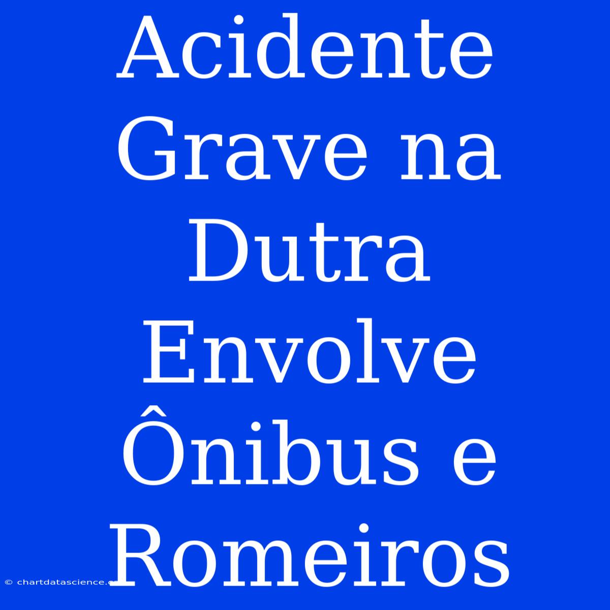 Acidente Grave Na Dutra Envolve Ônibus E Romeiros