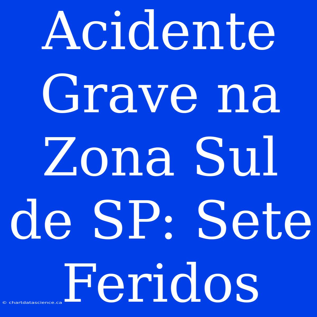 Acidente Grave Na Zona Sul De SP: Sete Feridos