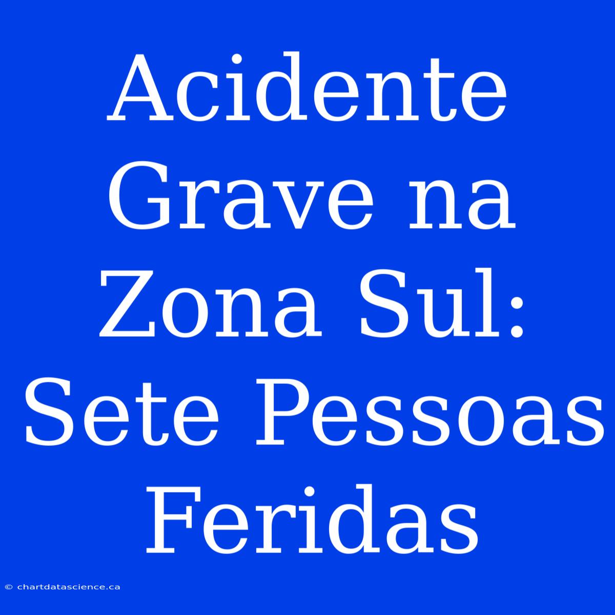 Acidente Grave Na Zona Sul: Sete Pessoas Feridas