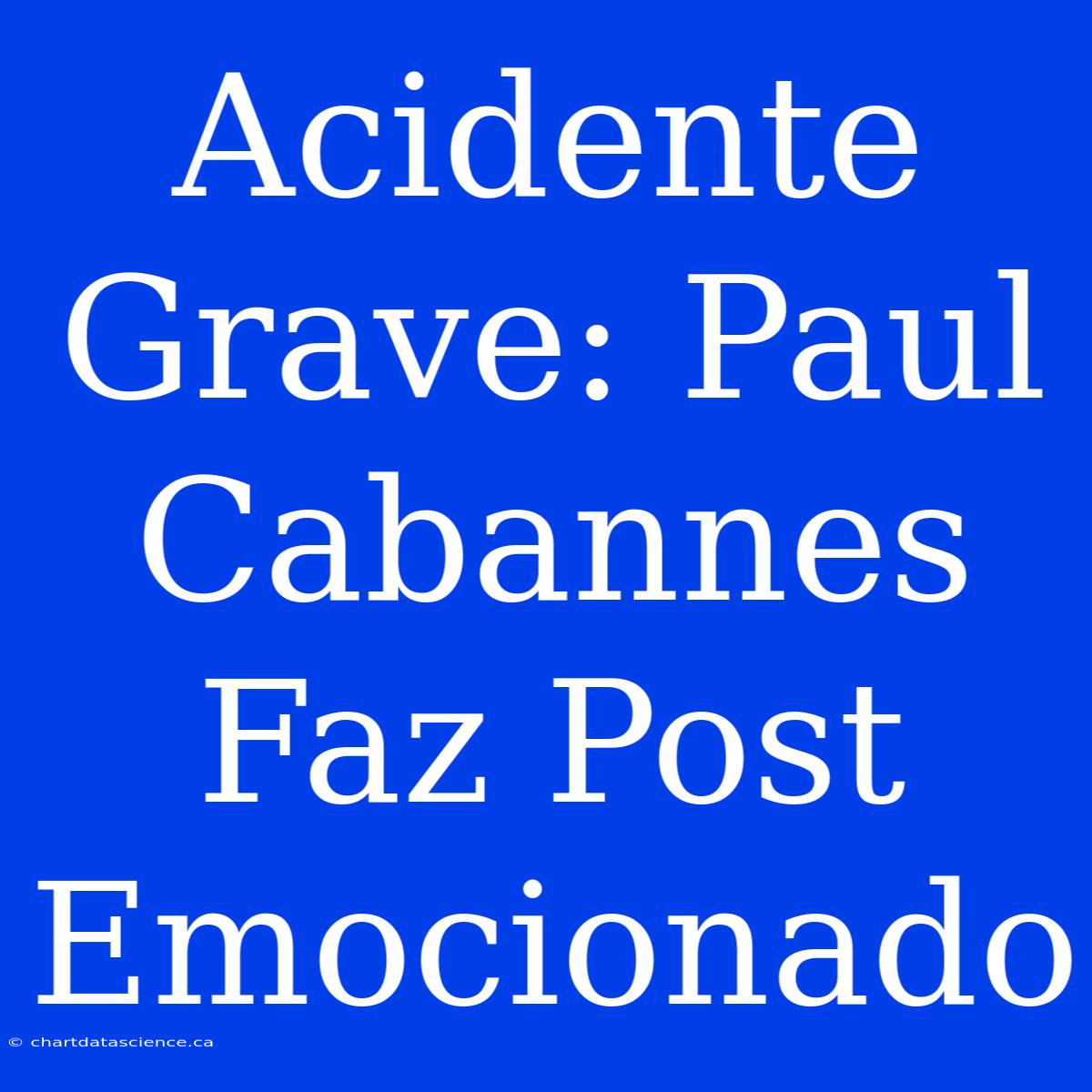 Acidente Grave: Paul Cabannes Faz Post Emocionado