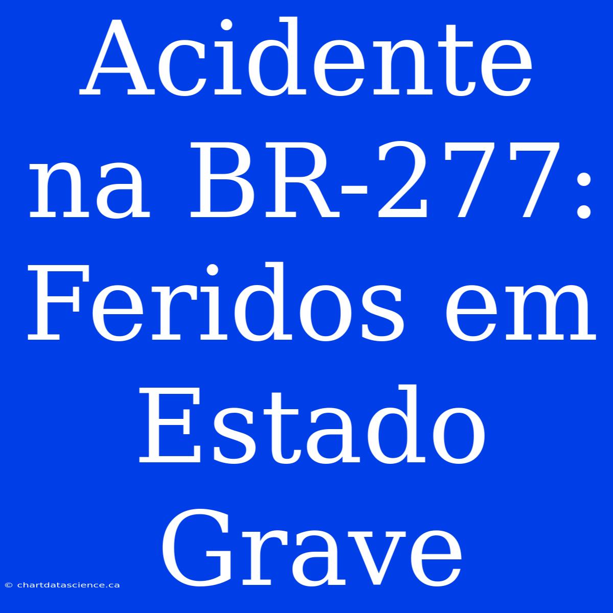 Acidente Na BR-277: Feridos Em Estado Grave