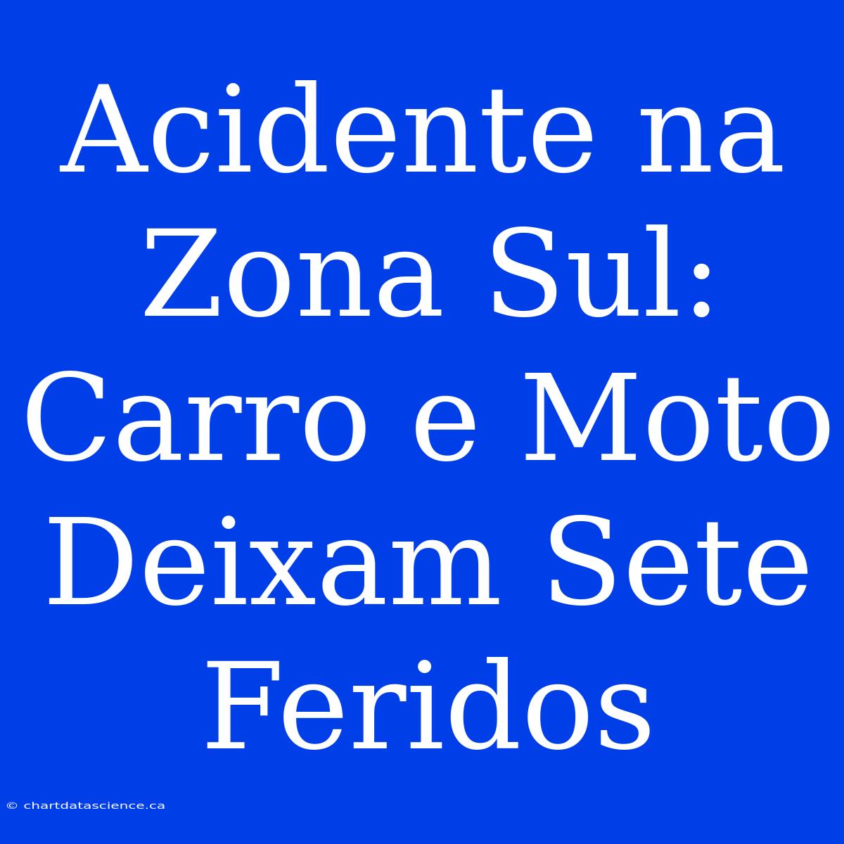 Acidente Na Zona Sul: Carro E Moto Deixam Sete Feridos