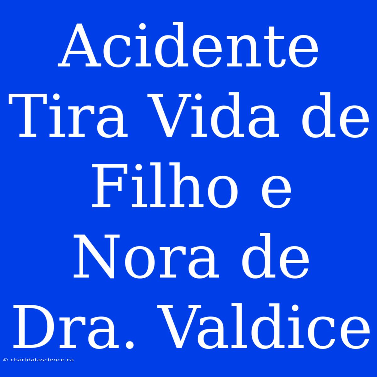 Acidente Tira Vida De Filho E Nora De Dra. Valdice