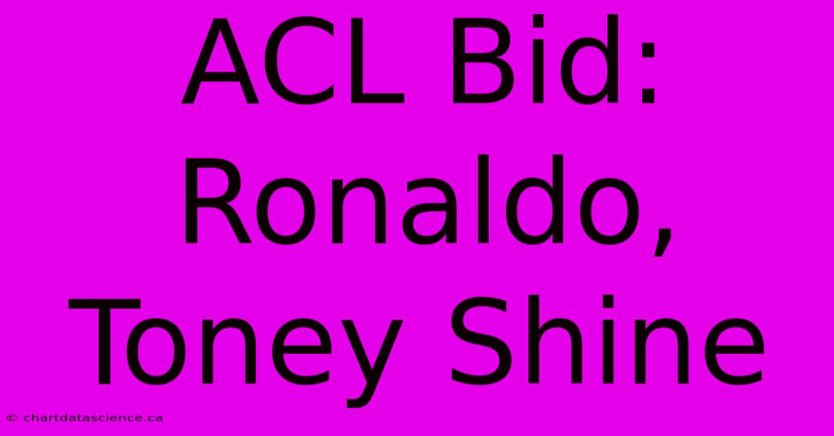 ACL Bid: Ronaldo, Toney Shine