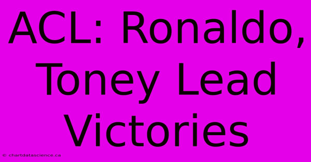 ACL: Ronaldo, Toney Lead Victories