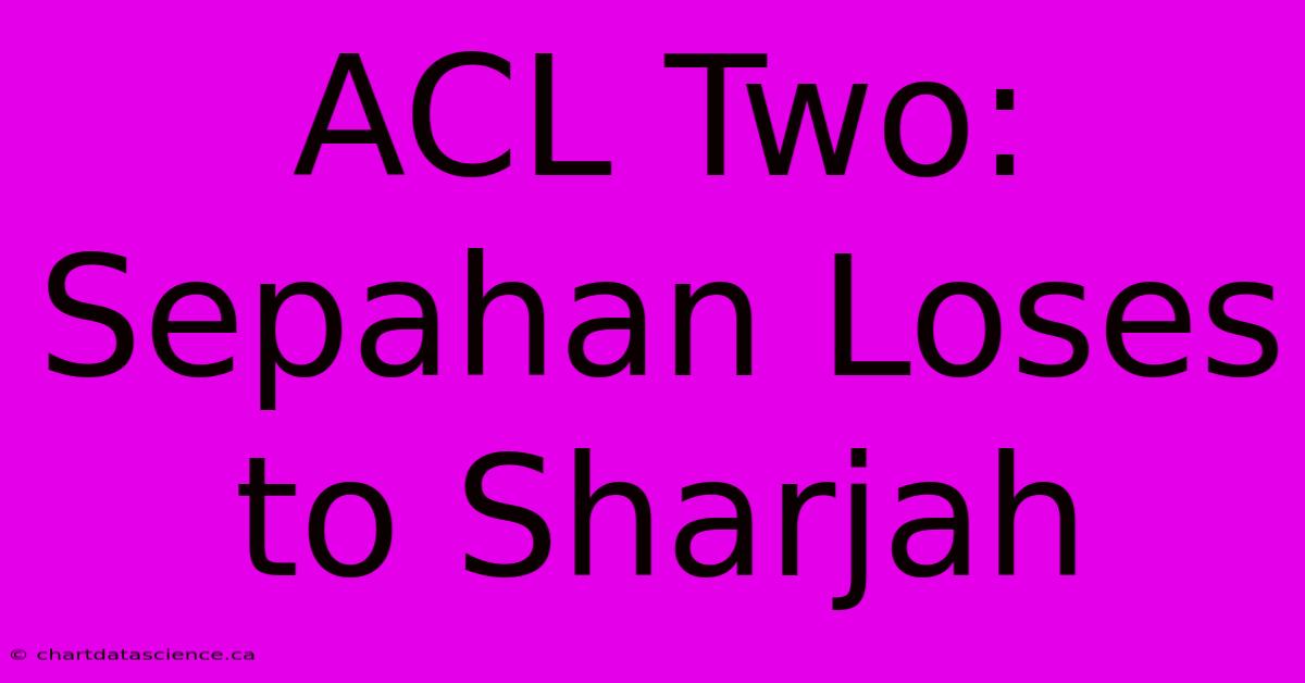 ACL Two: Sepahan Loses To Sharjah