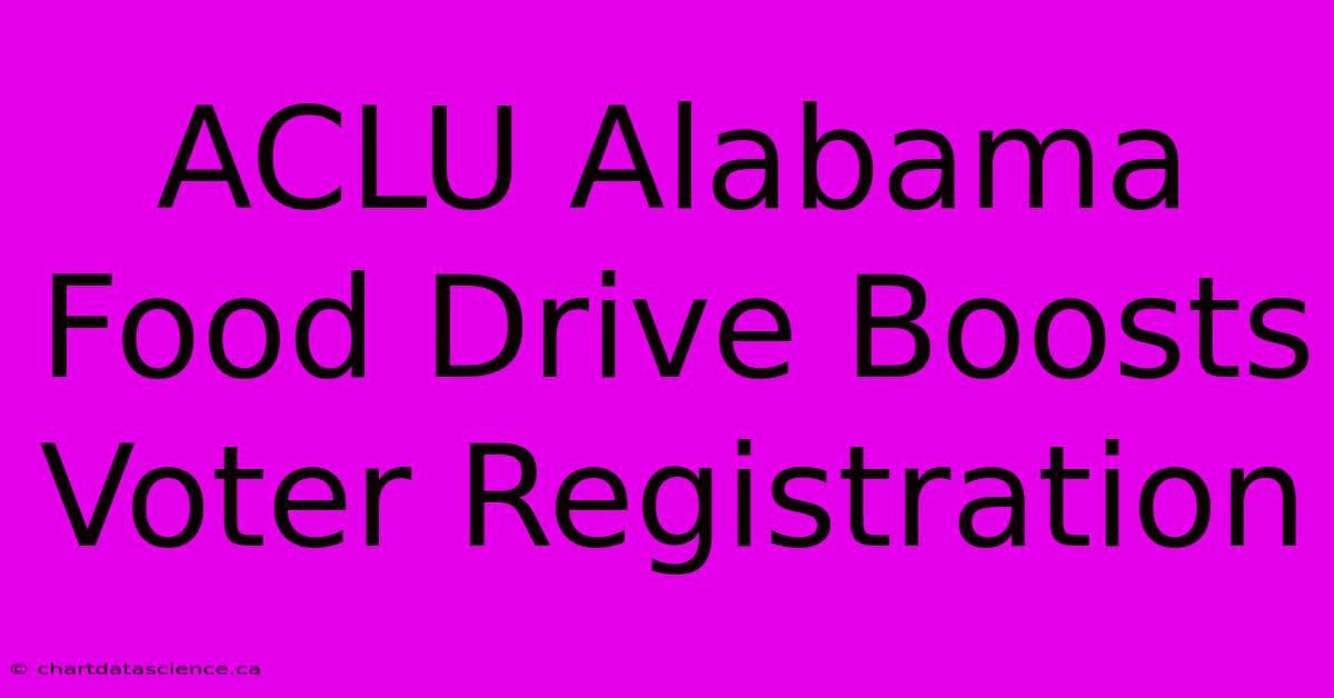 ACLU Alabama Food Drive Boosts Voter Registration