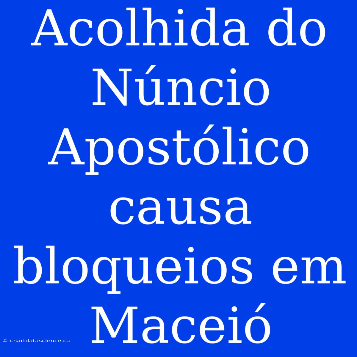 Acolhida Do Núncio Apostólico Causa Bloqueios Em Maceió