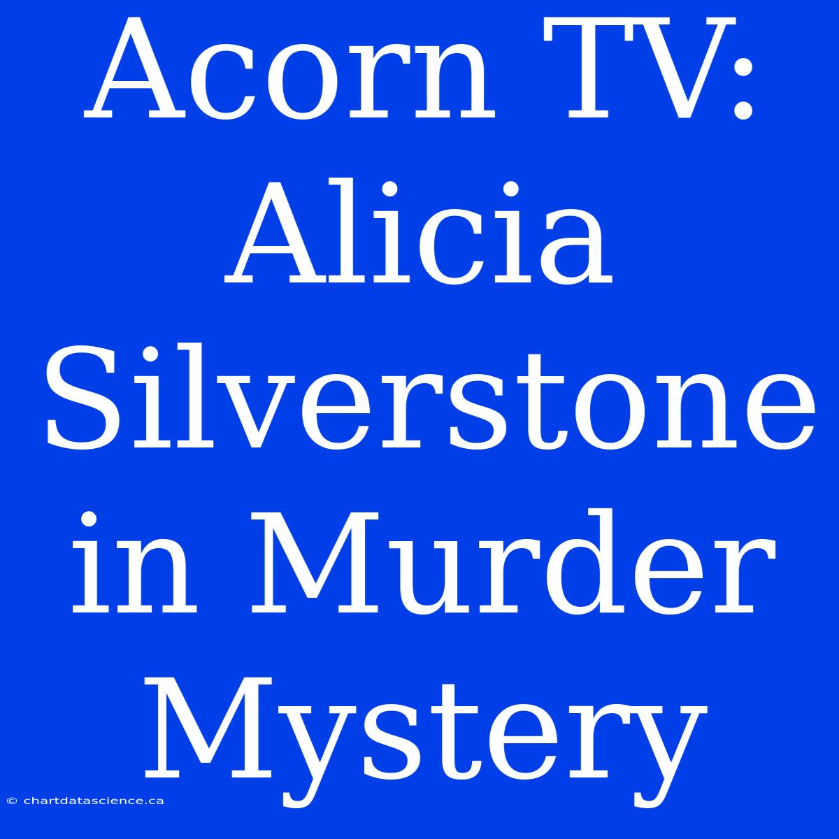 Acorn TV: Alicia Silverstone In Murder Mystery