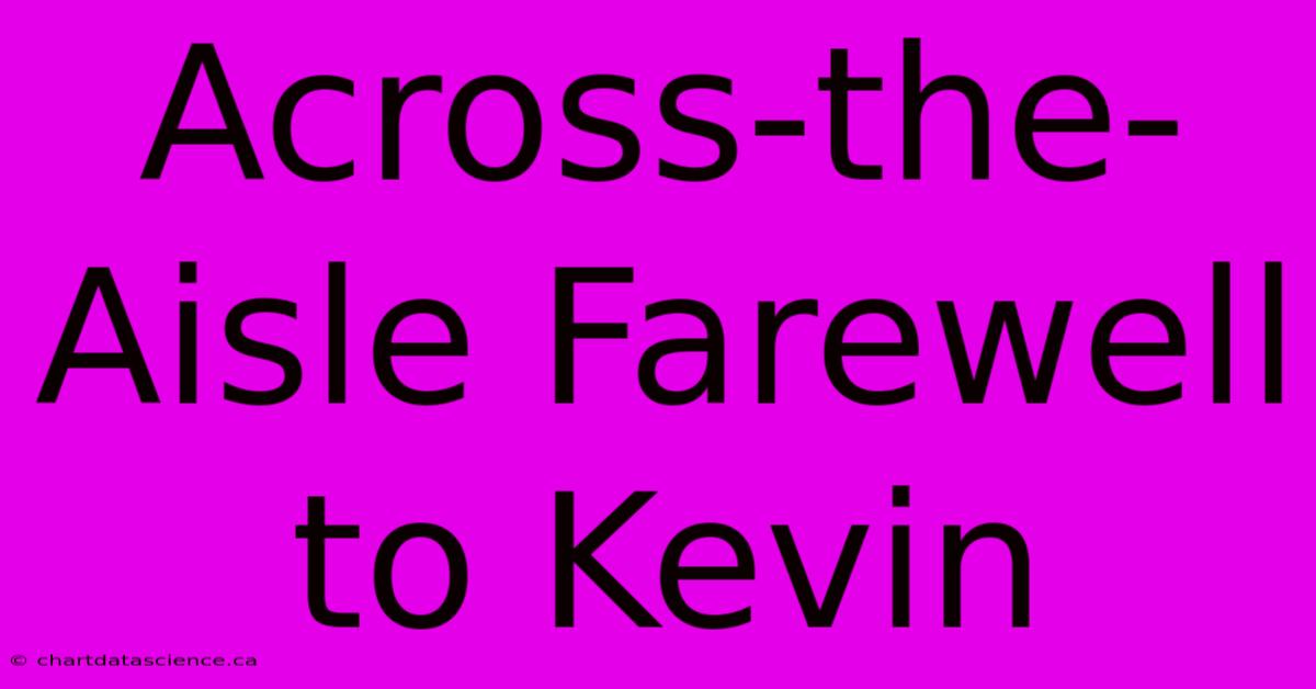 Across-the-Aisle Farewell To Kevin