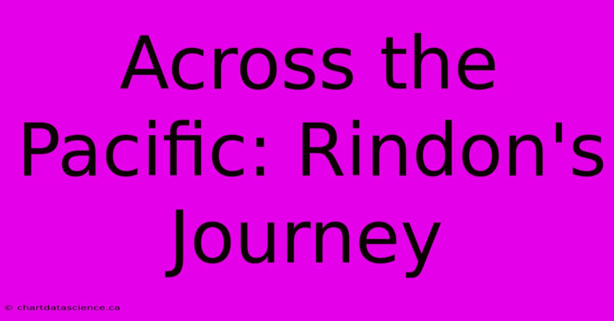 Across The Pacific: Rindon's Journey