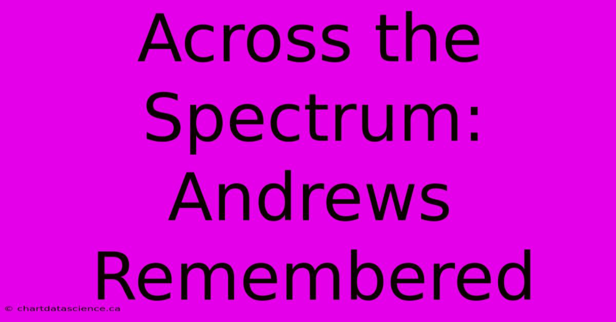 Across The Spectrum: Andrews Remembered