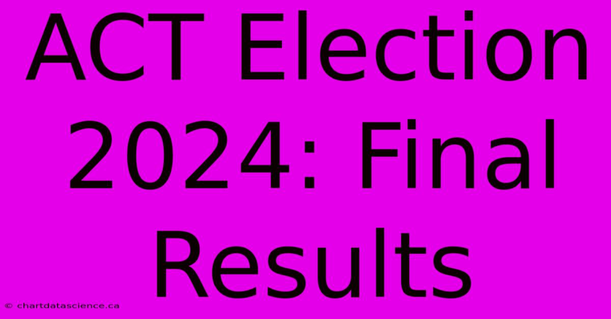 ACT Election 2024: Final Results