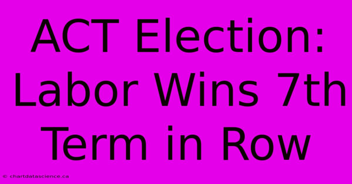 ACT Election: Labor Wins 7th Term In Row