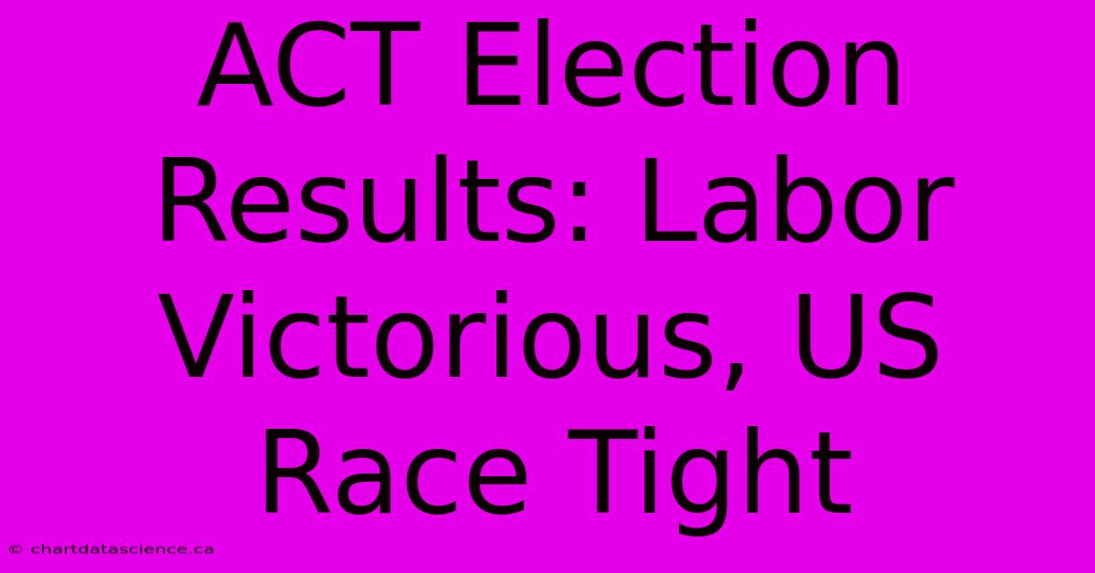 ACT Election Results: Labor Victorious, US Race Tight