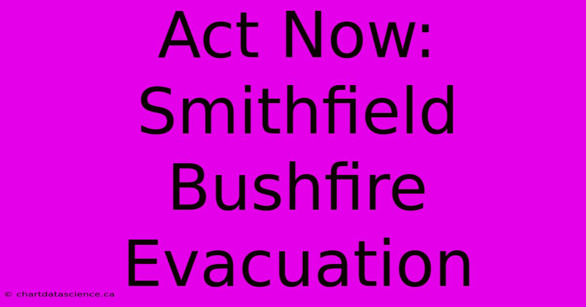 Act Now: Smithfield Bushfire Evacuation