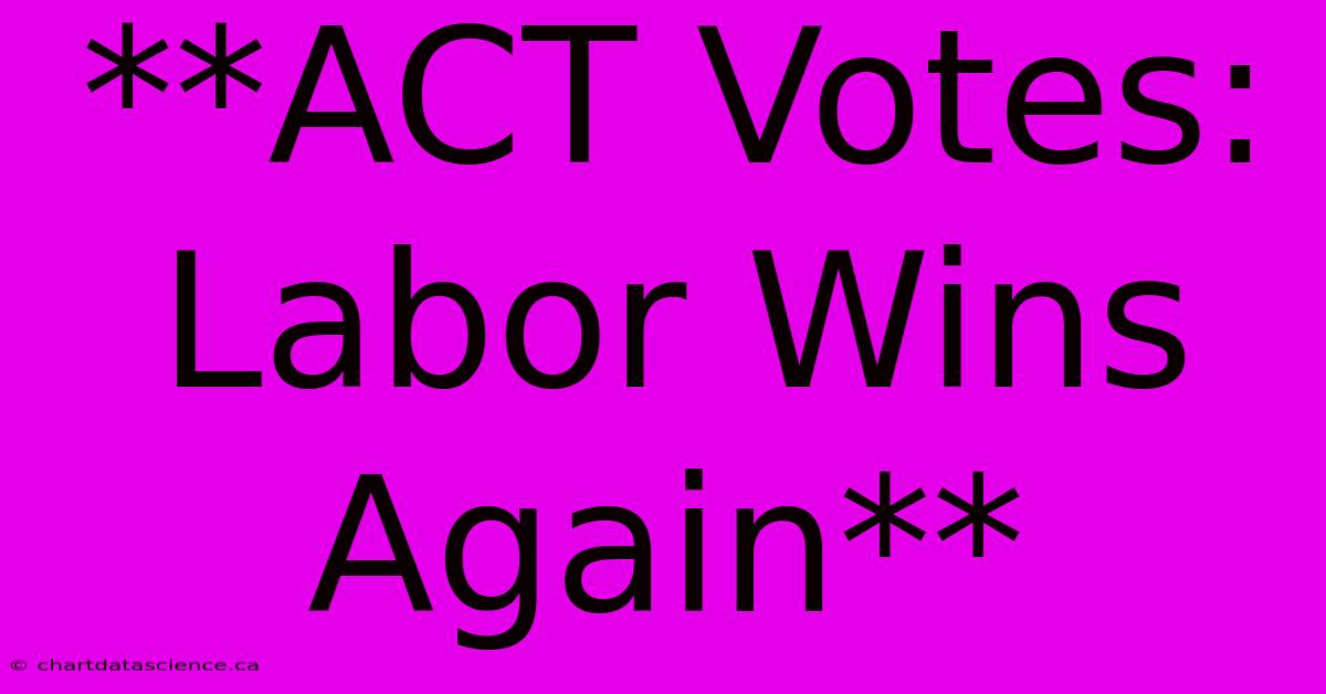 **ACT Votes: Labor Wins Again**