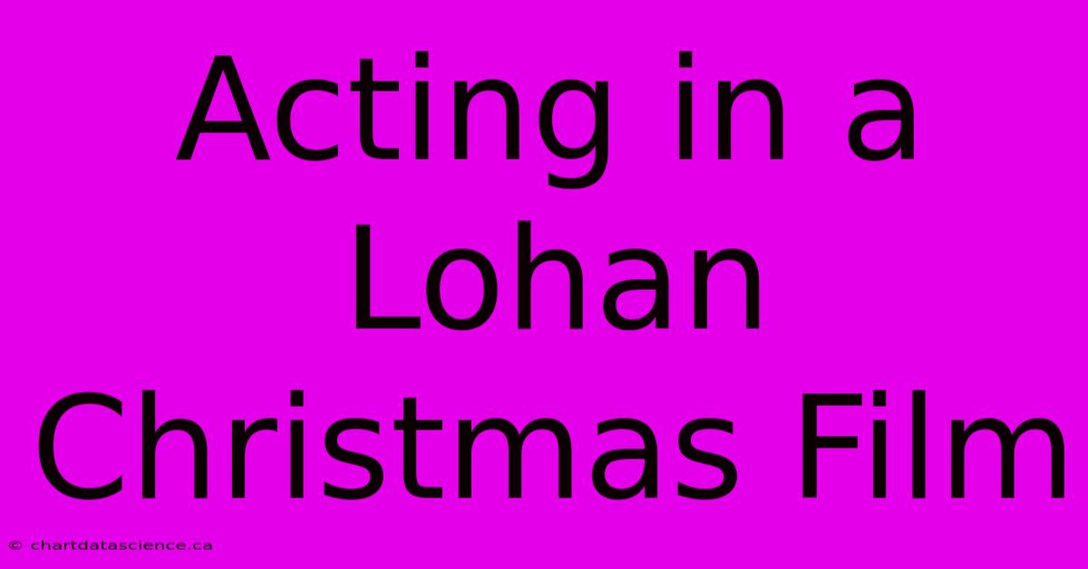 Acting In A Lohan Christmas Film