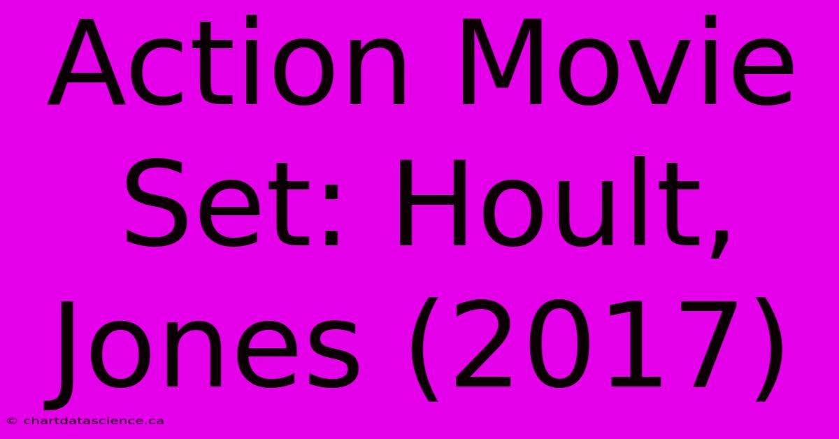 Action Movie Set: Hoult, Jones (2017)