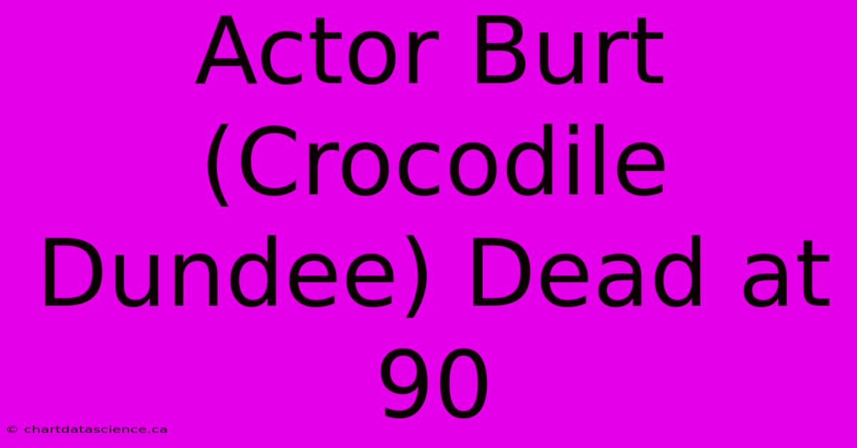 Actor Burt (Crocodile Dundee) Dead At 90