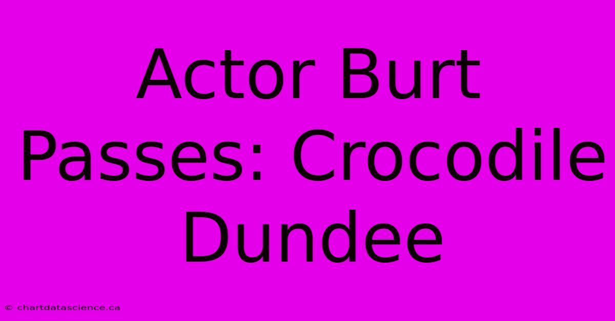 Actor Burt Passes: Crocodile Dundee