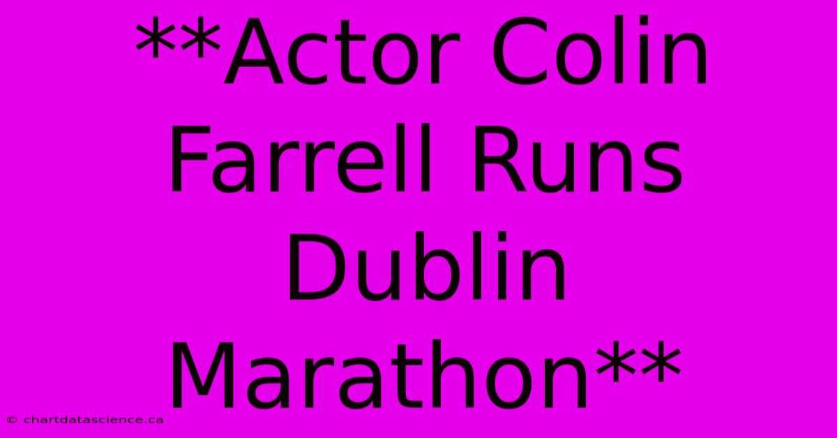 **Actor Colin Farrell Runs Dublin Marathon**