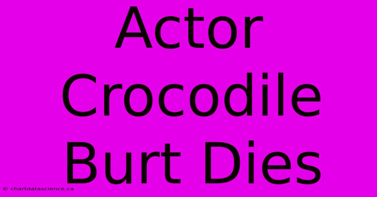 Actor Crocodile Burt Dies