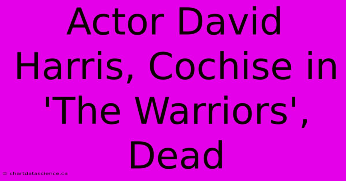 Actor David Harris, Cochise In 'The Warriors', Dead