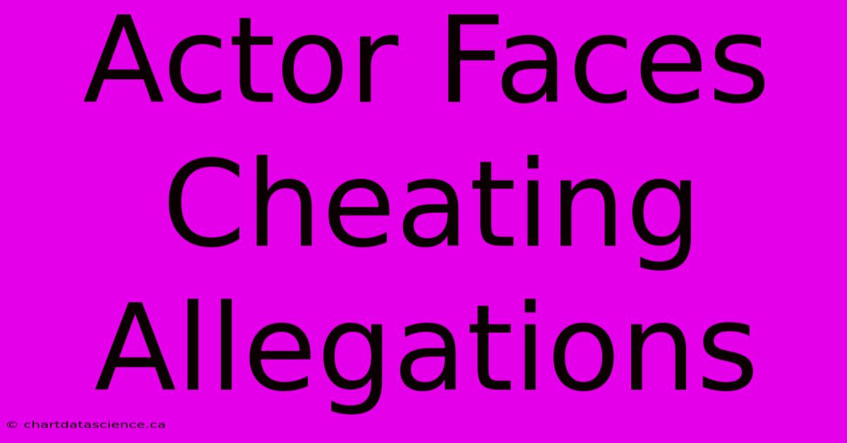 Actor Faces Cheating Allegations