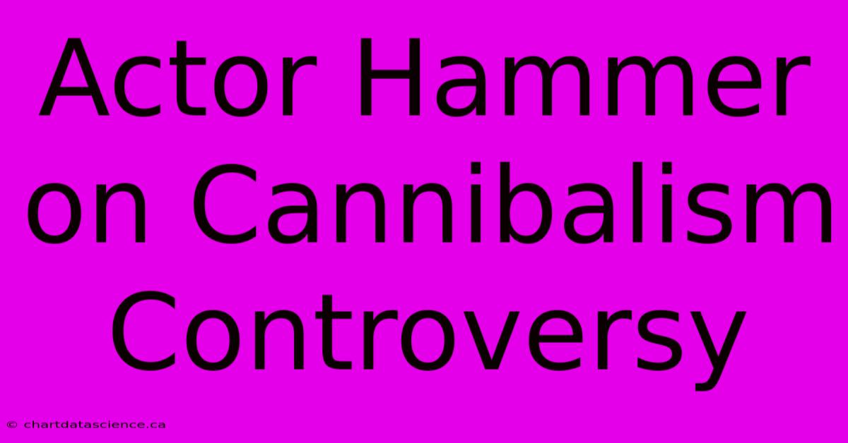 Actor Hammer On Cannibalism Controversy