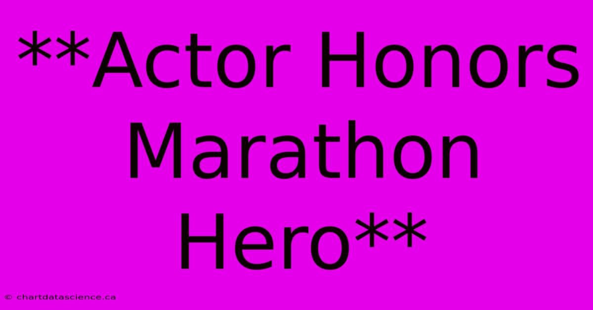 **Actor Honors Marathon Hero**