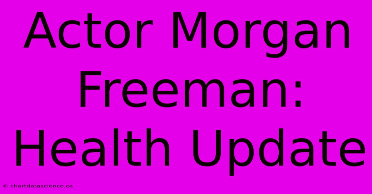 Actor Morgan Freeman: Health Update