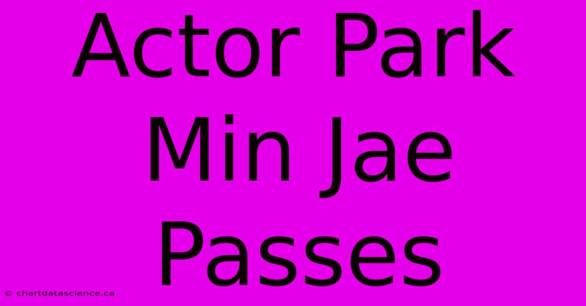 Actor Park Min Jae Passes