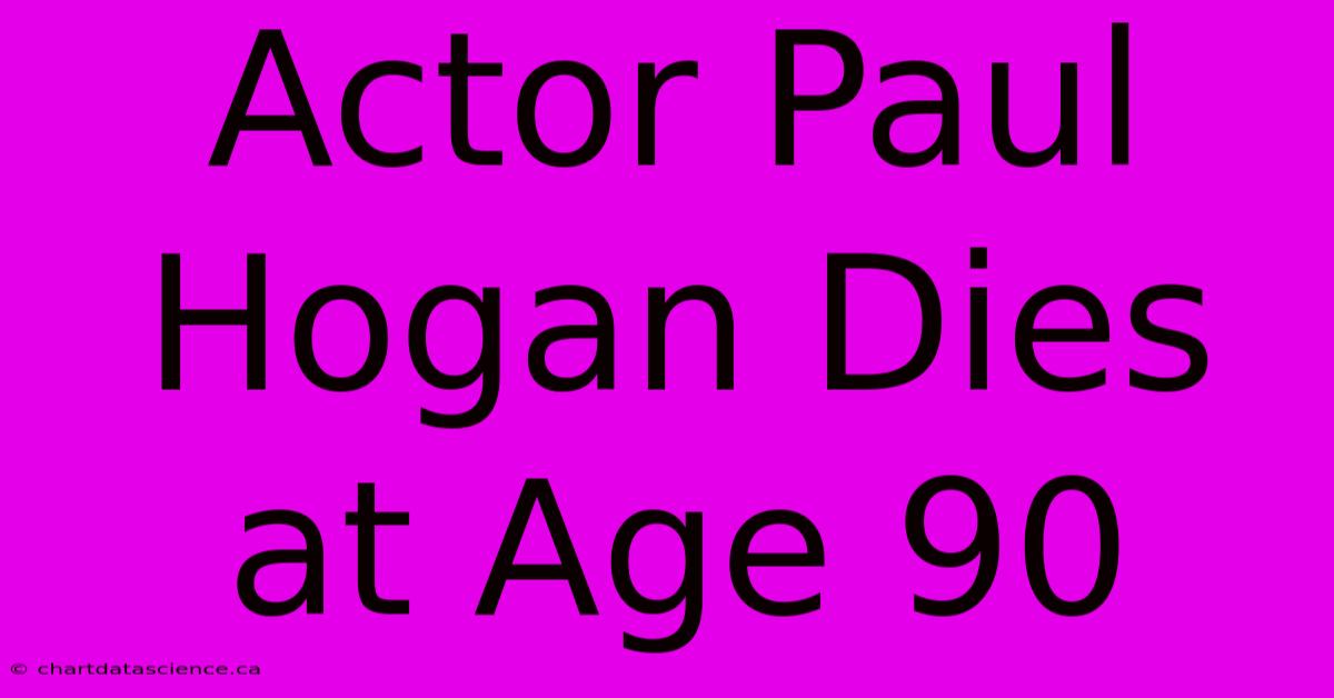 Actor Paul Hogan Dies At Age 90