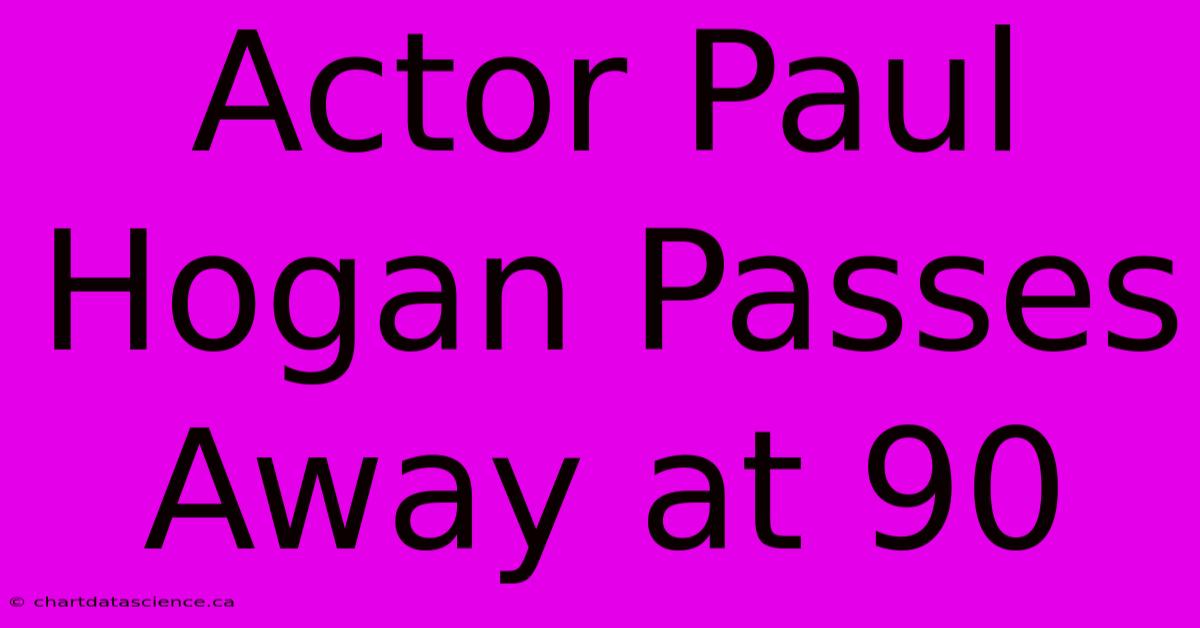 Actor Paul Hogan Passes Away At 90