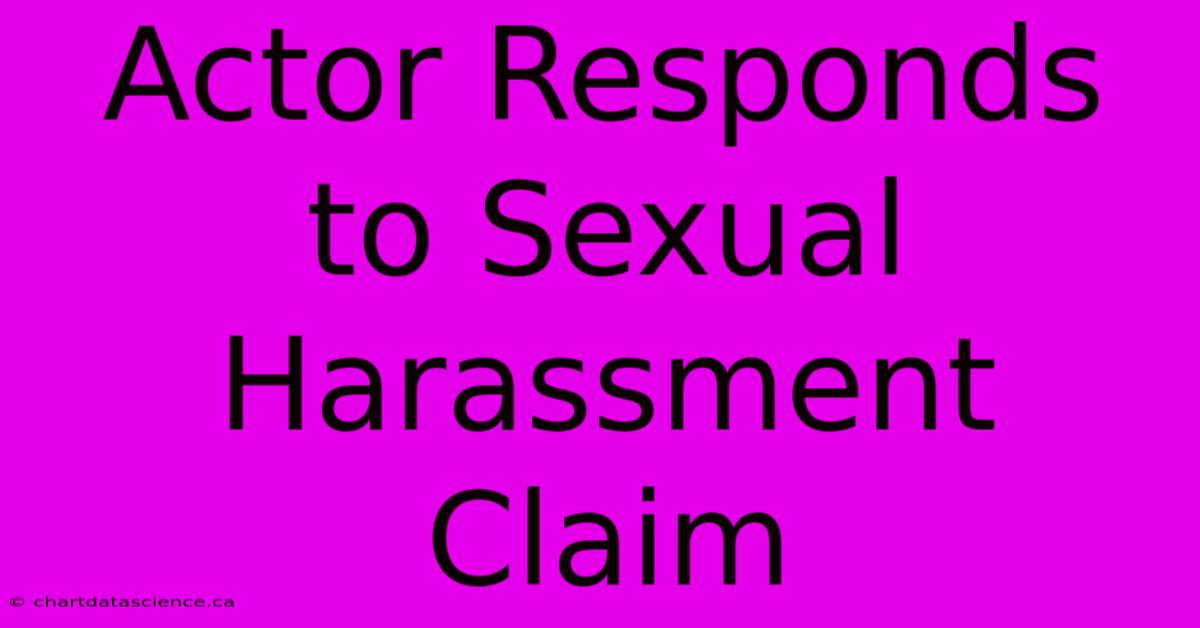 Actor Responds To Sexual Harassment Claim