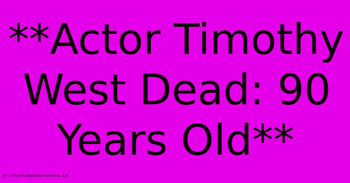 **Actor Timothy West Dead: 90 Years Old**