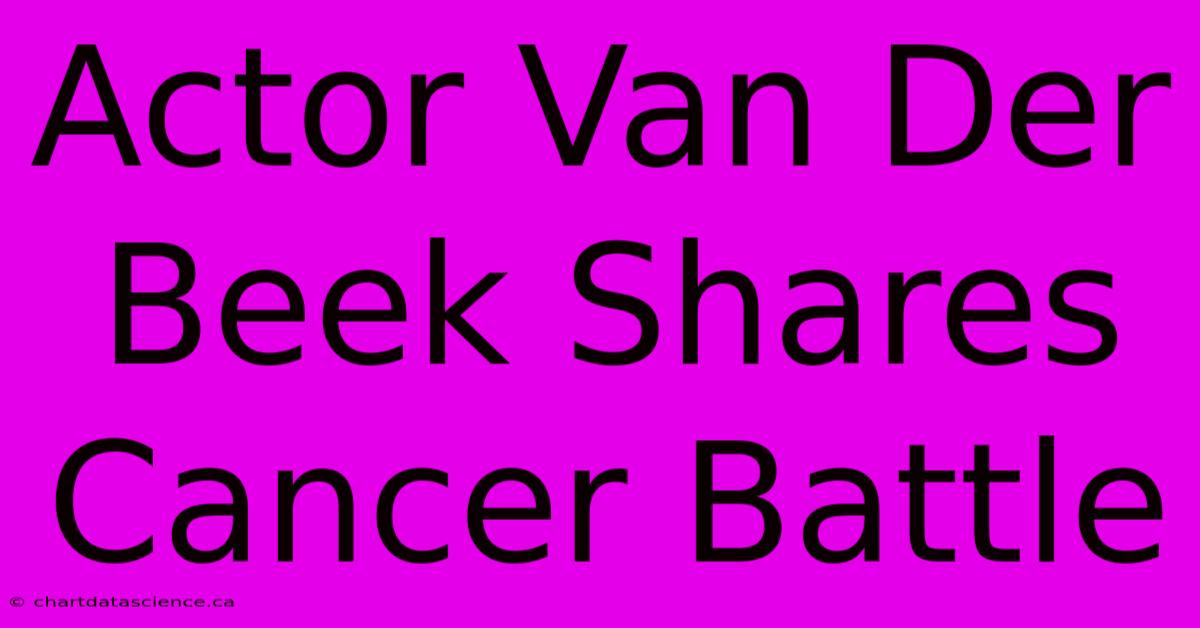 Actor Van Der Beek Shares Cancer Battle