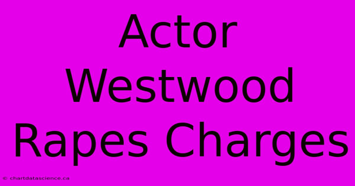 Actor Westwood Rapes Charges