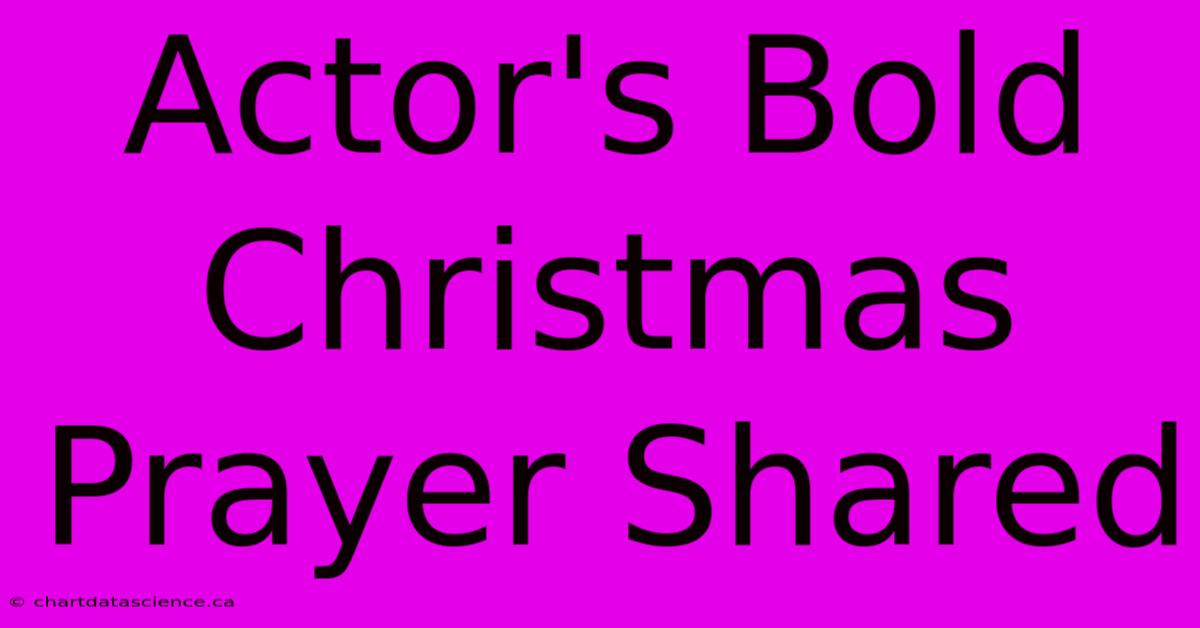 Actor's Bold Christmas Prayer Shared