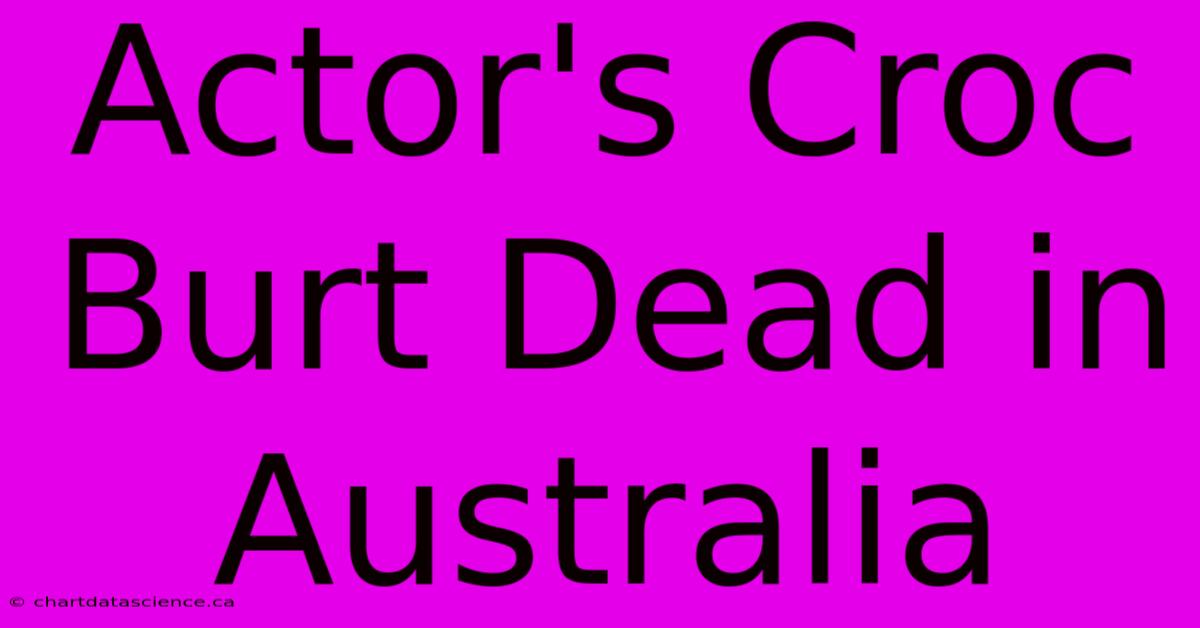 Actor's Croc Burt Dead In Australia