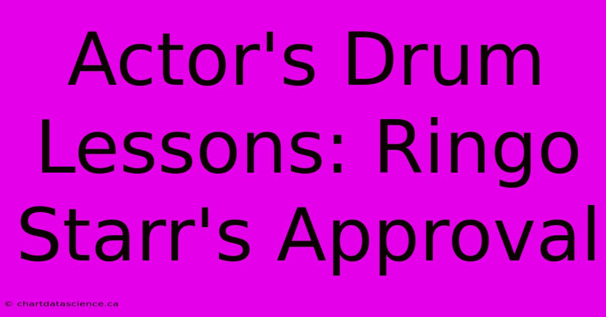 Actor's Drum Lessons: Ringo Starr's Approval