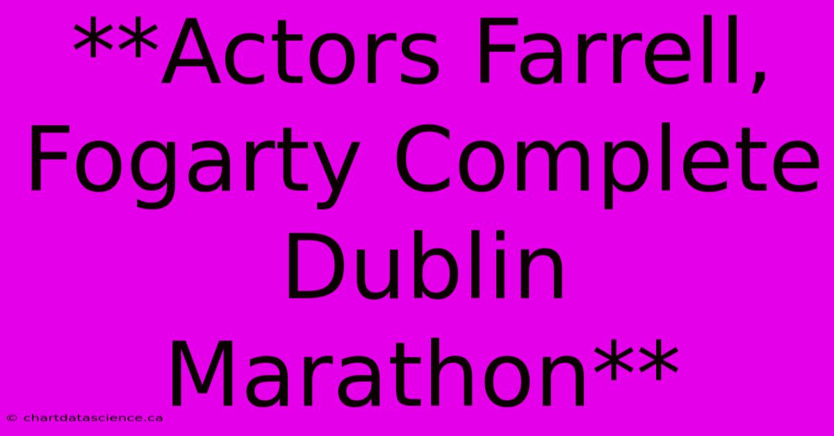 **Actors Farrell, Fogarty Complete Dublin Marathon**