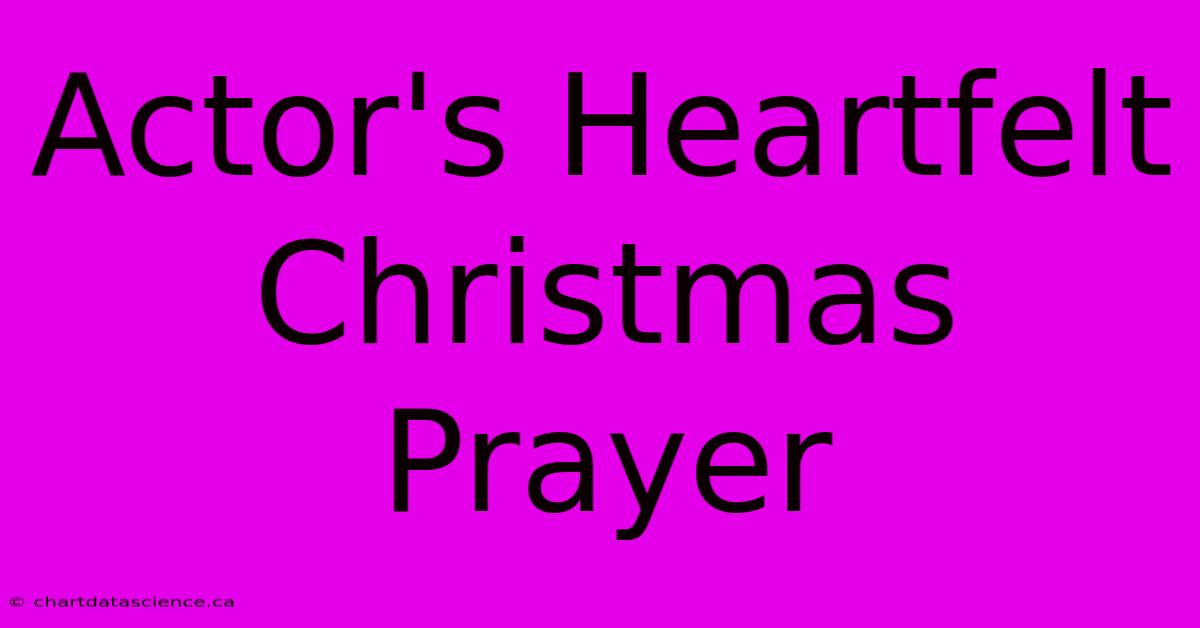 Actor's Heartfelt Christmas Prayer