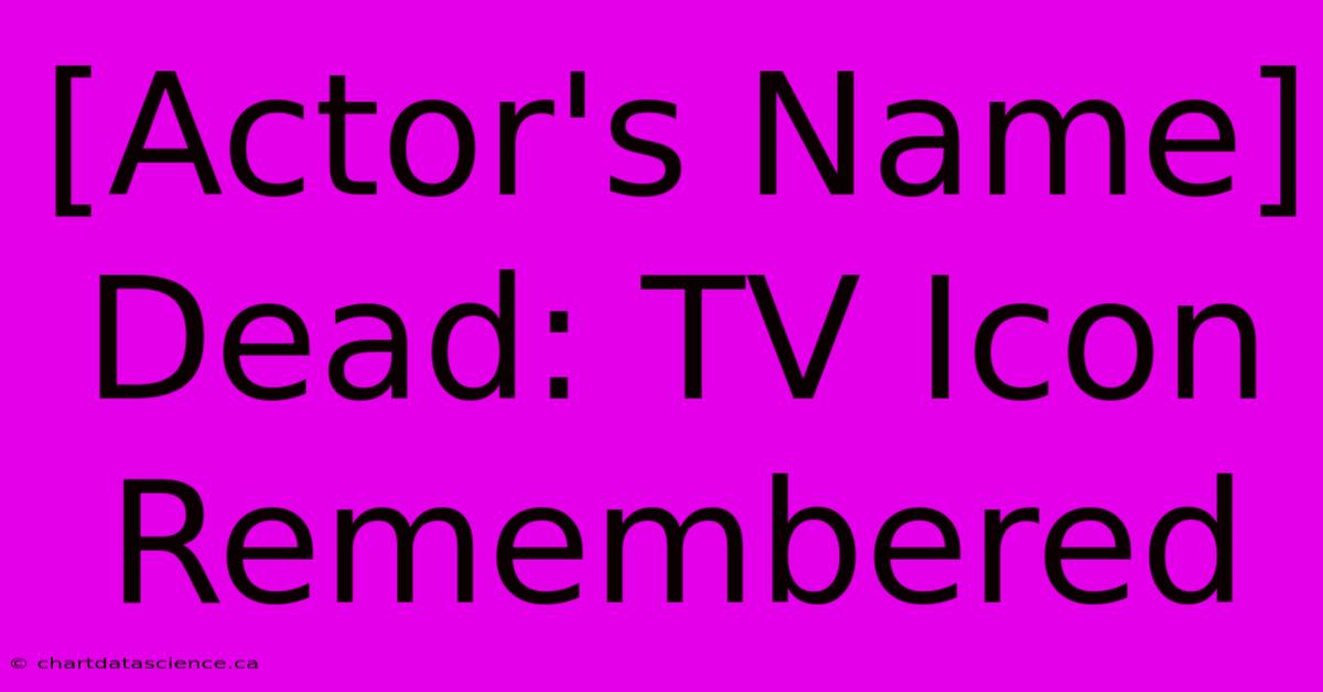 [Actor's Name] Dead: TV Icon Remembered 