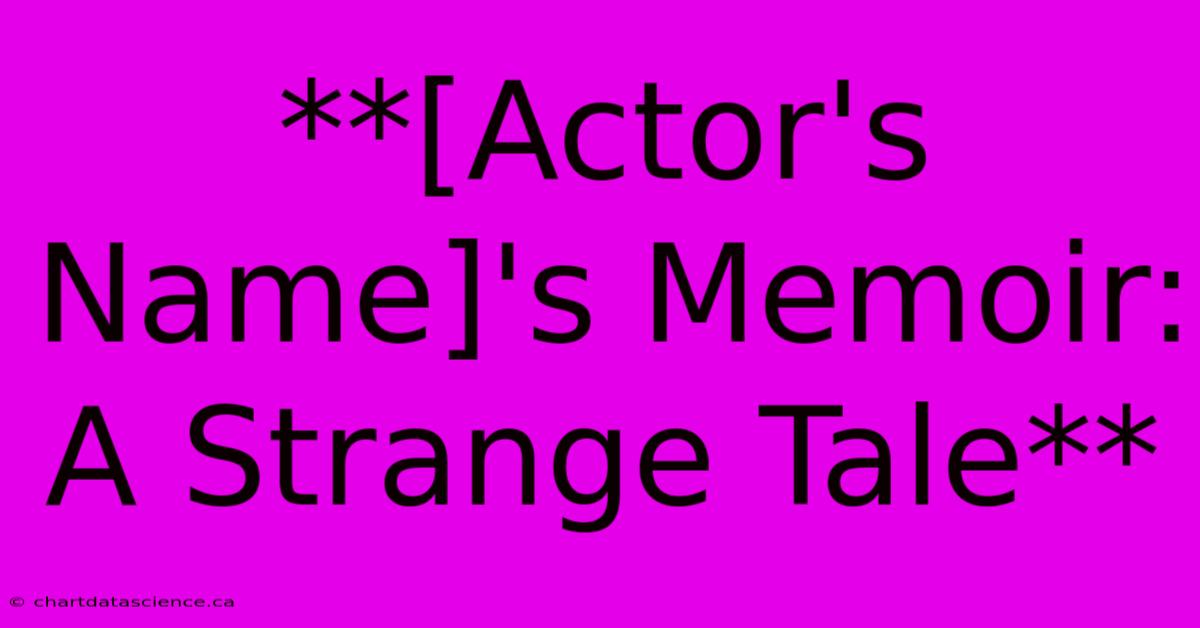 **[Actor's Name]'s Memoir: A Strange Tale**