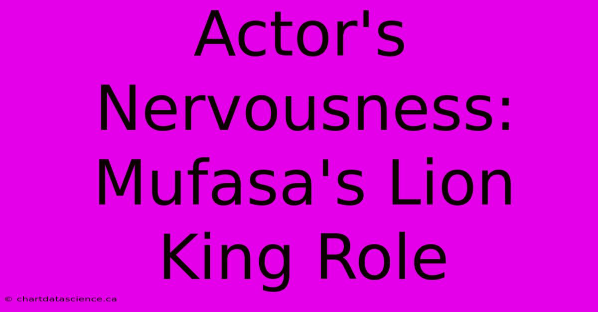 Actor's Nervousness: Mufasa's Lion King Role