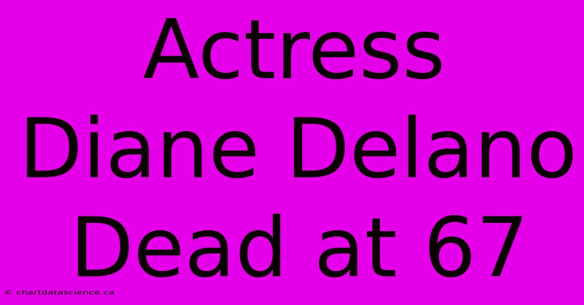 Actress Diane Delano Dead At 67